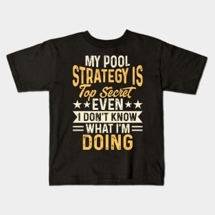 My Pool Strategy Is TOp Secret Even I Don't Know What I'm Doing T shirt For Women Kids T-Shirt